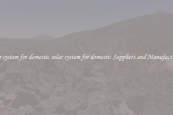 solar system for domestic solar system for domestic Suppliers and Manufacturers
