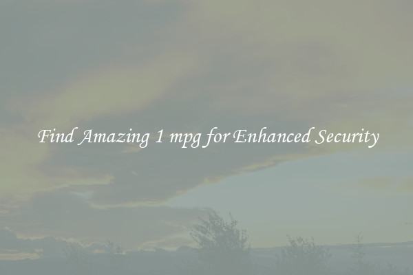 Find Amazing 1 mpg for Enhanced Security