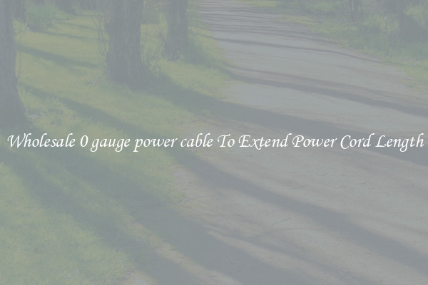 Wholesale 0 gauge power cable To Extend Power Cord Length