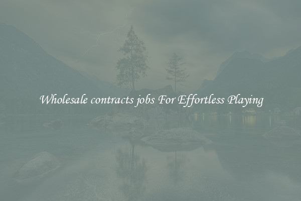 Wholesale contracts jobs For Effortless Playing