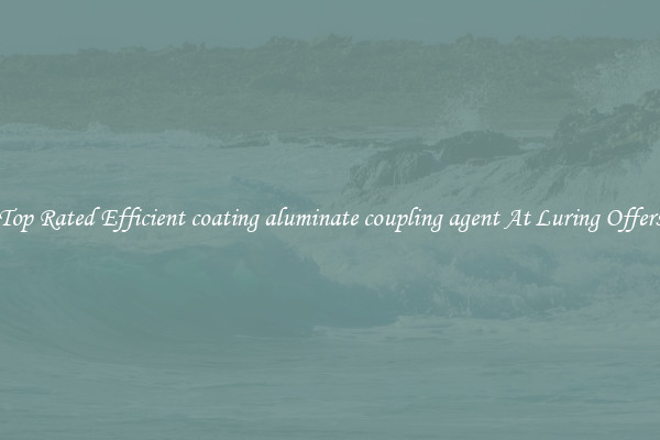 Top Rated Efficient coating aluminate coupling agent At Luring Offers