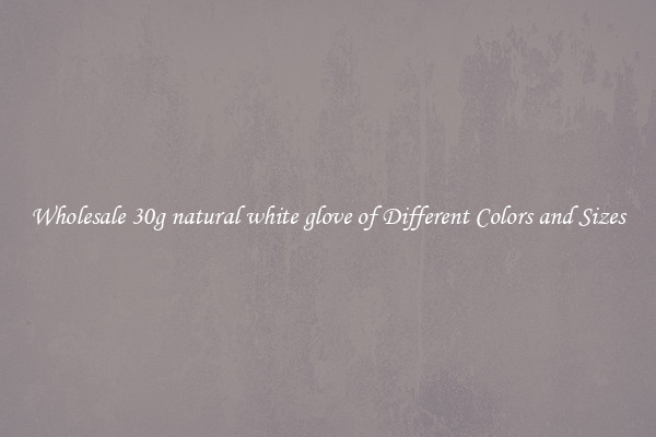 Wholesale 30g natural white glove of Different Colors and Sizes