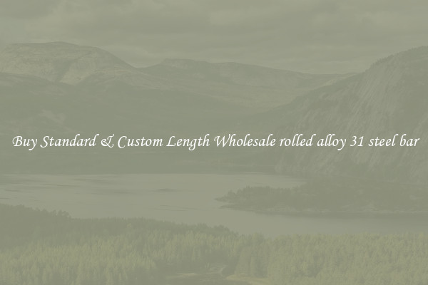 Buy Standard & Custom Length Wholesale rolled alloy 31 steel bar